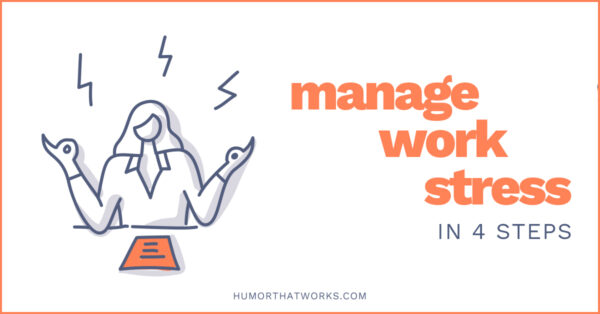 4 Easy Steps To Manage Stress At Work - Humor That Works